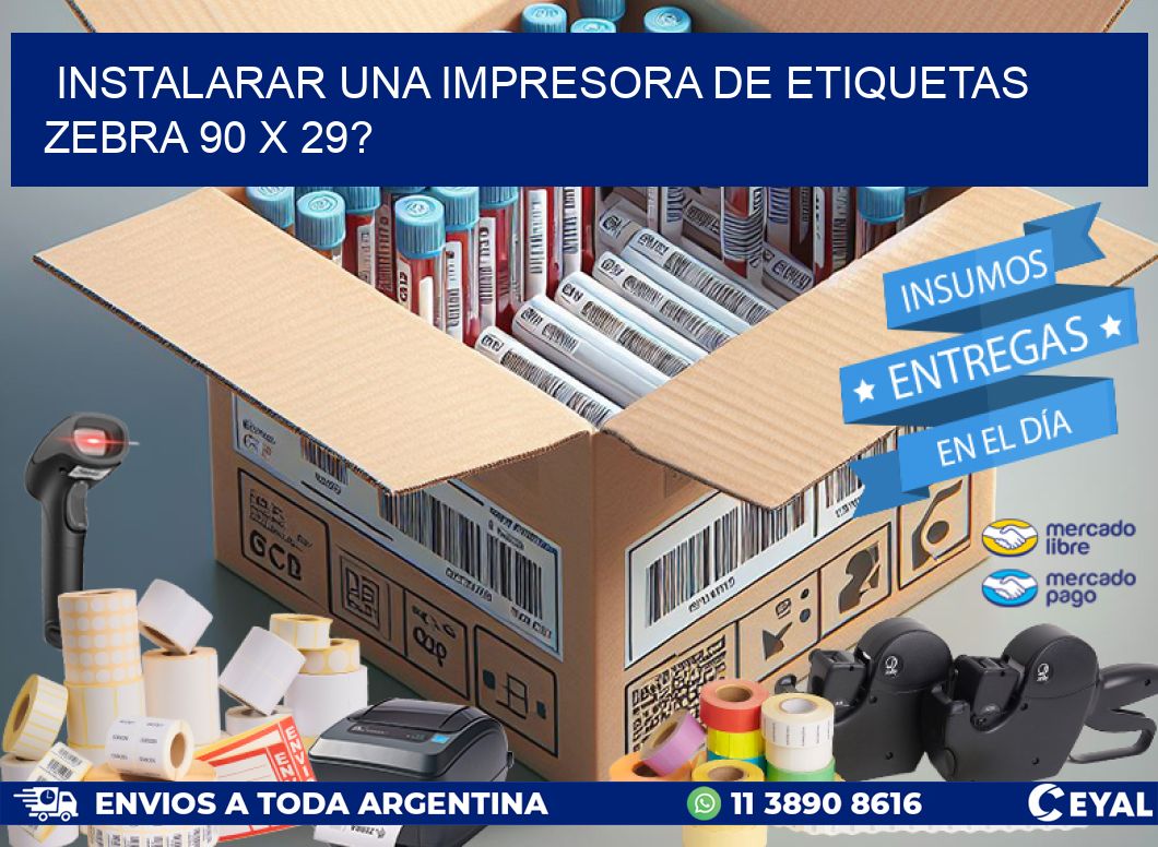 instalarar una Impresora de etiquetas Zebra 90 x 29?