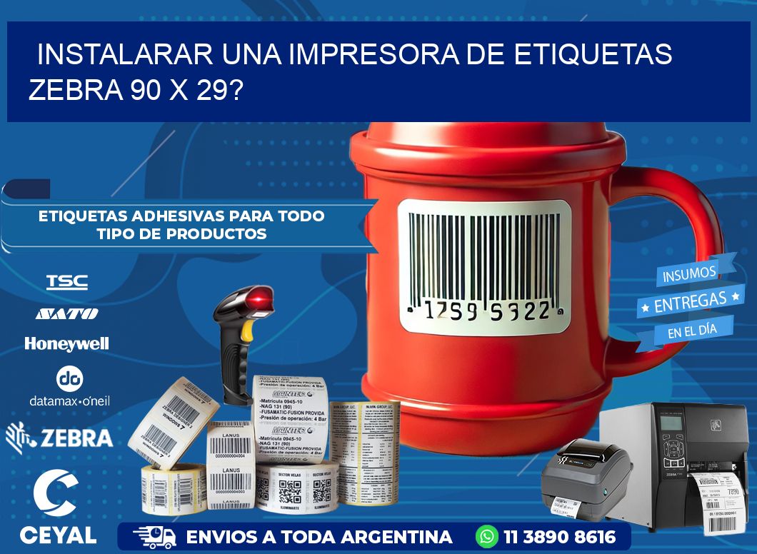instalarar una Impresora de etiquetas Zebra 90 x 29?