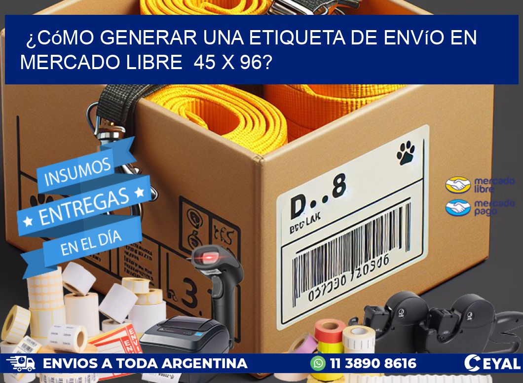 ¿Cómo generar una etiqueta de envío en Mercado Libre 45 x 96?
