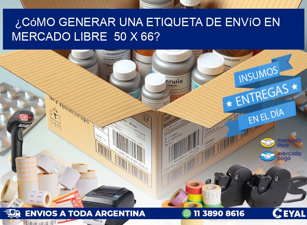 ¿Cómo generar una etiqueta de envío en Mercado Libre 50 x 66?