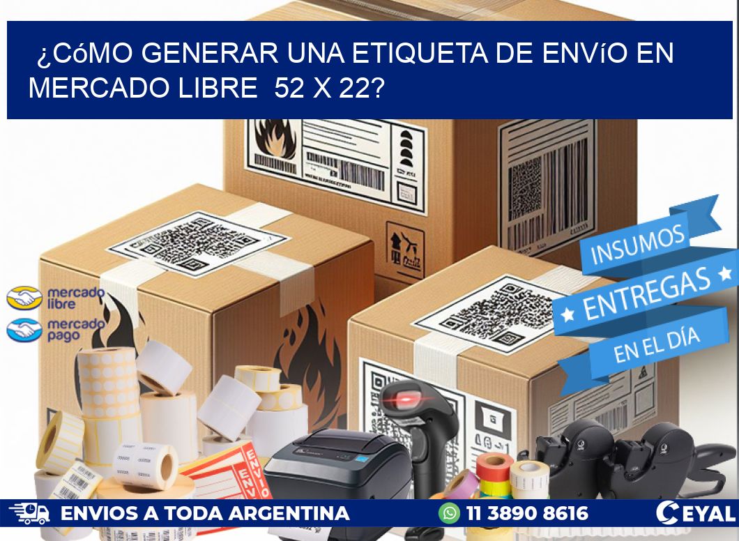 ¿Cómo generar una etiqueta de envío en Mercado Libre 52 x 22?