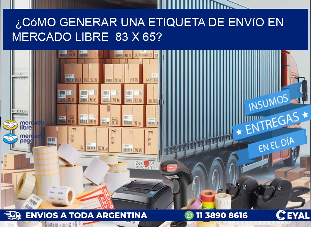 ¿Cómo generar una etiqueta de envío en Mercado Libre 83 x 65?