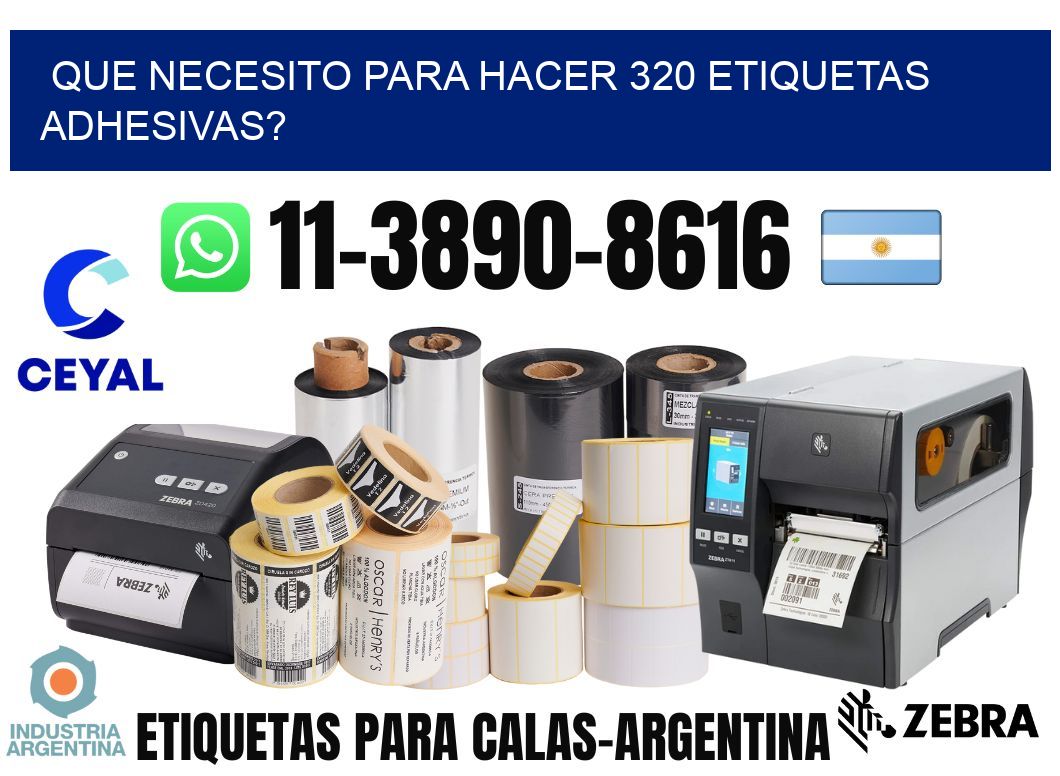 Que necesito para hacer 320 etiquetas adhesivas?