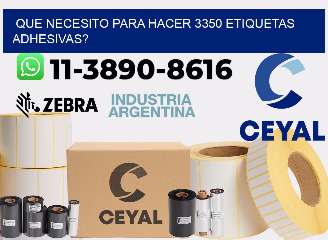 Que necesito para hacer 3350 etiquetas adhesivas?