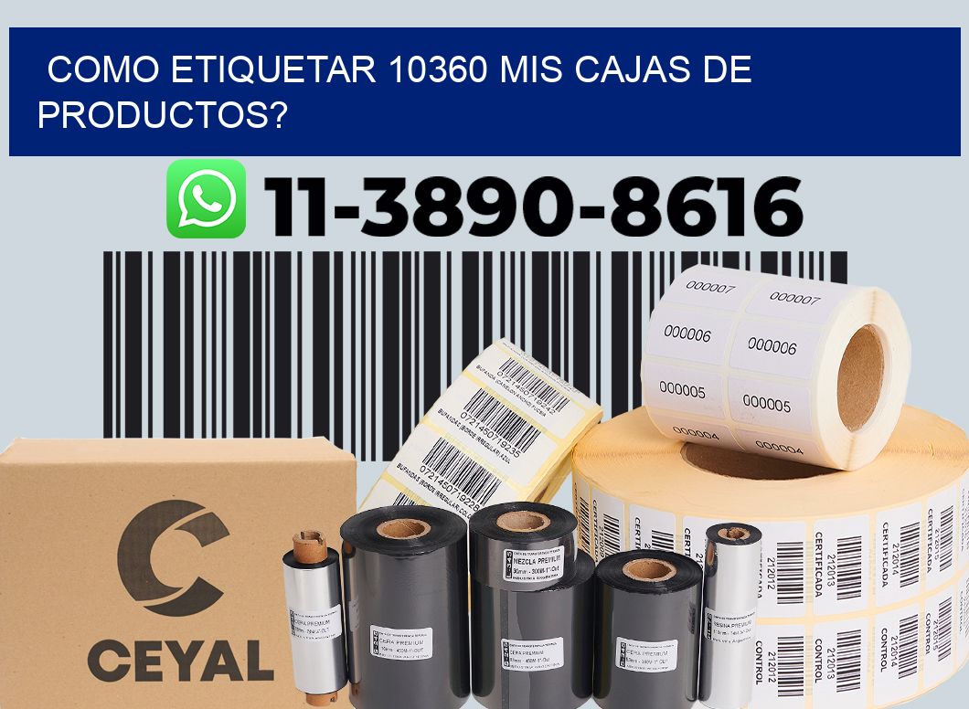 como etiquetar 10360 mis cajas de productos?